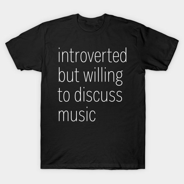 Introverted But Willing To Discuss Music T-Shirt by heroics